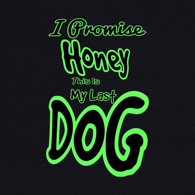 I promise honey this is my last dog by Asme